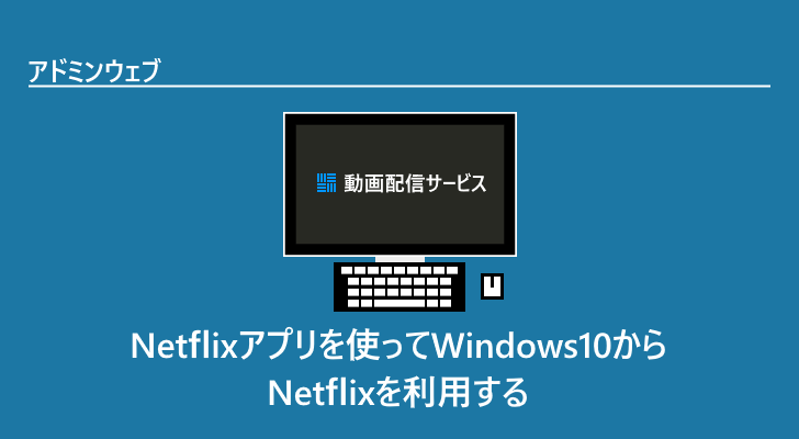 Netflixアプリを使ってWindows10からNetflixを利用する | アドミンウェブ